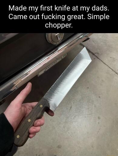 Made my first knife at my dads Came out fucking great Simple chopper vy
