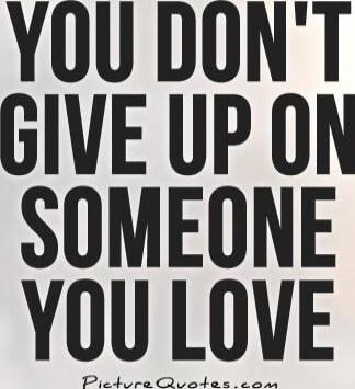 YOU DON'T GIVE UP ON SOMEONE YOU LOVE