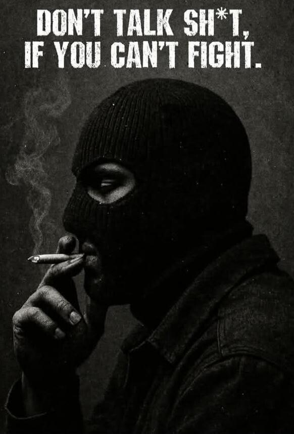 DON'T TALK SH*T, IF YOU CAN'T FIGHT.