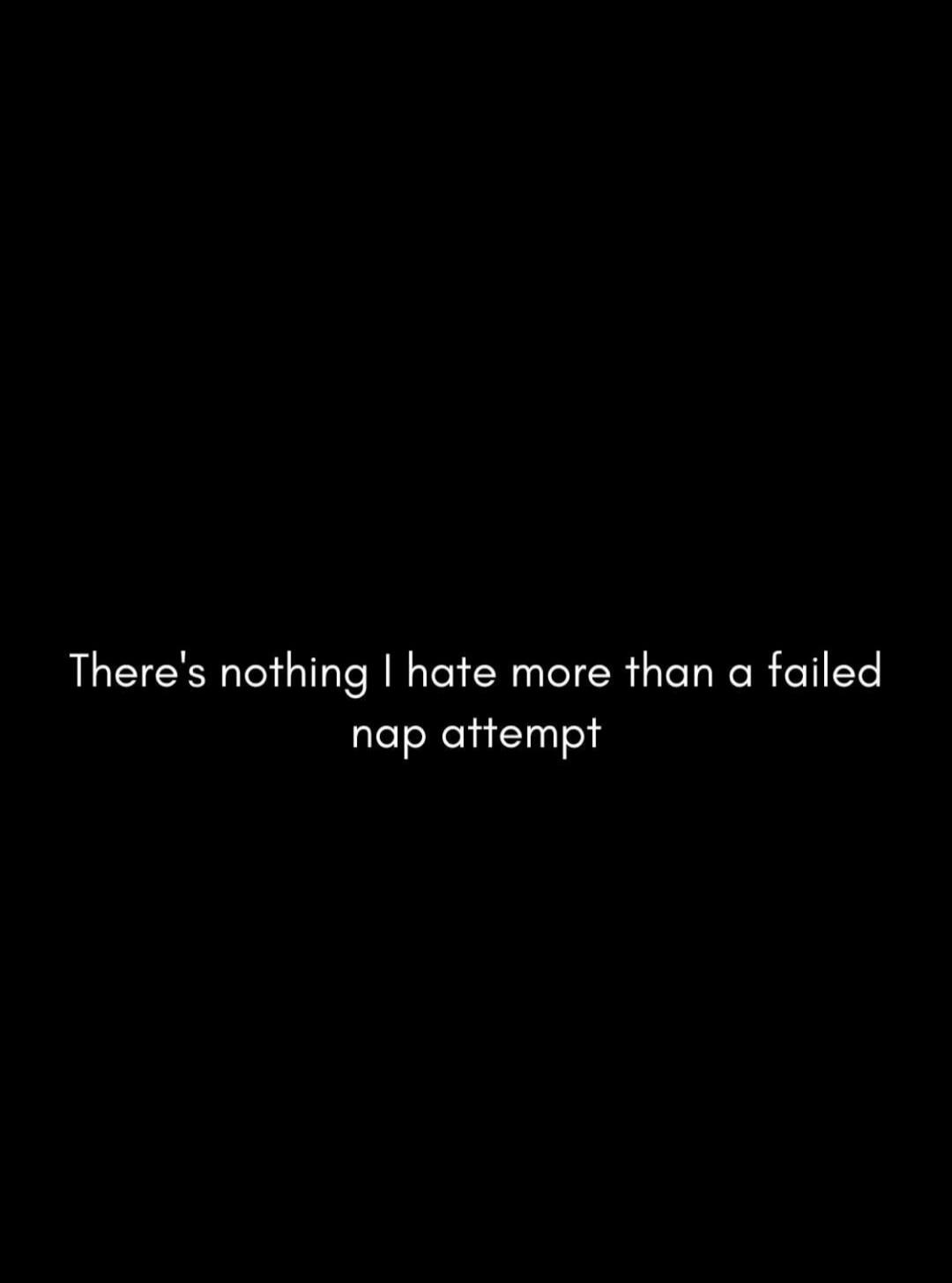 There's nothing I hate more than a failed nap attempt