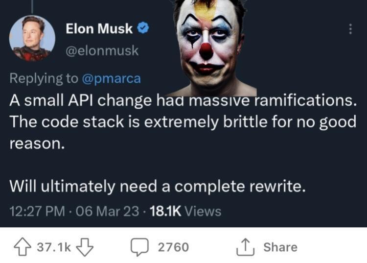 m Elon Musk Replying to pmarca i e A small APl change had massive ramifications The code stack is extremely brittle for no good LCEE N Will ultimately need a complete rewrite 1 PM 06 Mar 23 181K