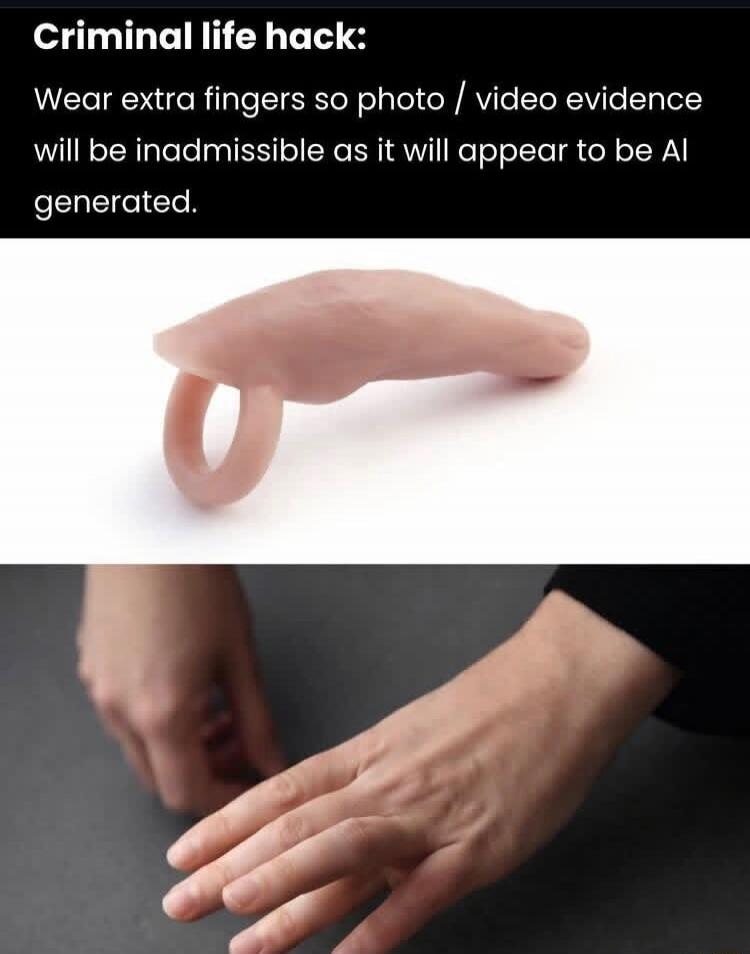 Criminal life hack: Wear extra fingers so photo / video evidence will be inadmissible as it will appear to be AI generated.