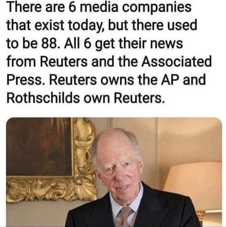 There are 6 media companies that exist today but there used to be 88 All 6 get their news from Reuters and the Associated Press Reuters owns the AP and Rothschilds own Reuters