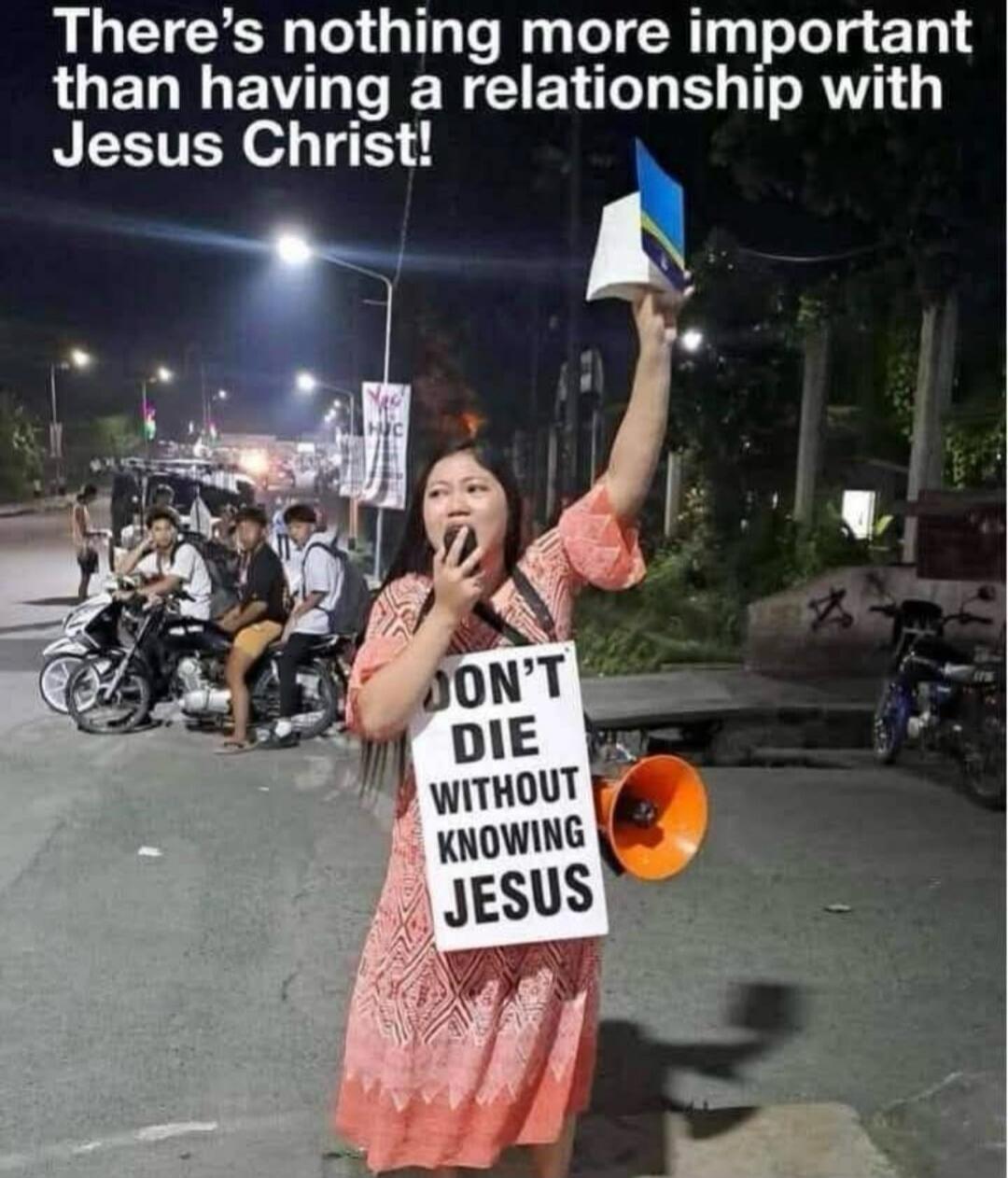 There's nothing more important than having a relationship with Jesus Christ! DON'T DIE WITHOUT KNOWING JESUS