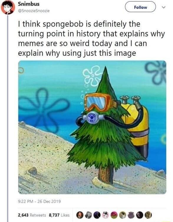 o Snimbus tetew think spongebob is definitely the turning point in history that explains why memes are so weird today and can explain why using just this image 260 e QHOTOOSIO
