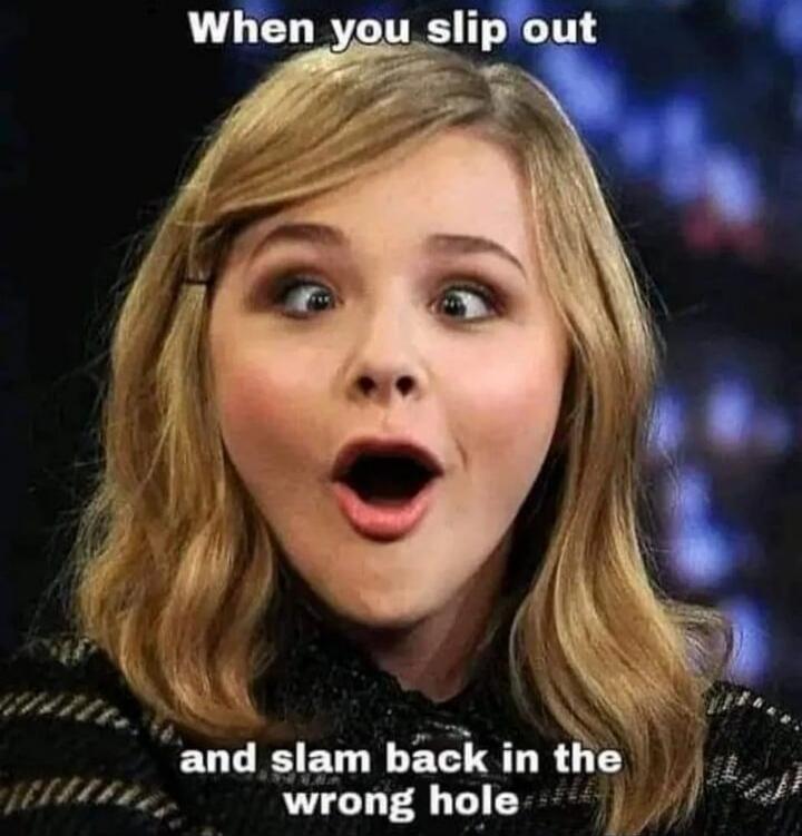 When you slip out and slam back in the wrong hole