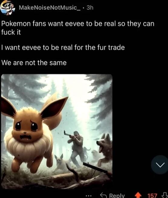 MakeNoiseNotMusic_ 3h Pokemon fans want eevee to be real so they can fuck it RUEHIEEEER CRNEEIR TR GER R ET UCEICHEEGEREN T