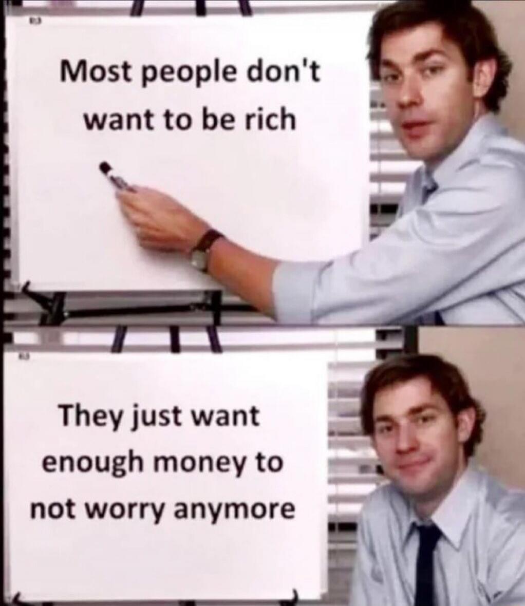 Most people don't want to be rich. They just want enough money to not worry anymore.
