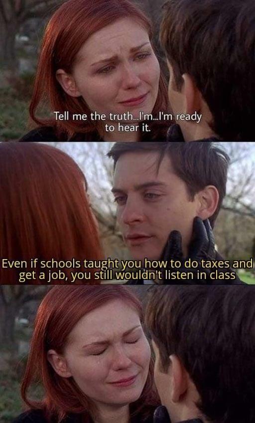 Even if schools tauhtgyouhow leXe N o get a job you still wouldnt listen in classh v