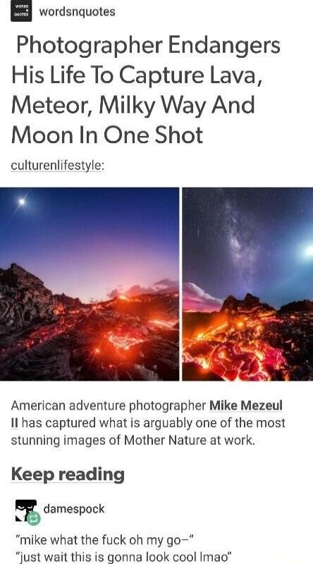 wordsnquotes Photographer Endangers His Life To Capture Lava Meteor Milky Way And Moon In One Shot culturenlifestyle American adventure photographer Mike Mezeul Il has captured what is arguably one of the most stunning images of Mother Nature at work Keep reading damespock N mike what the fuck oh my go just wait this is gonna look cool Imao