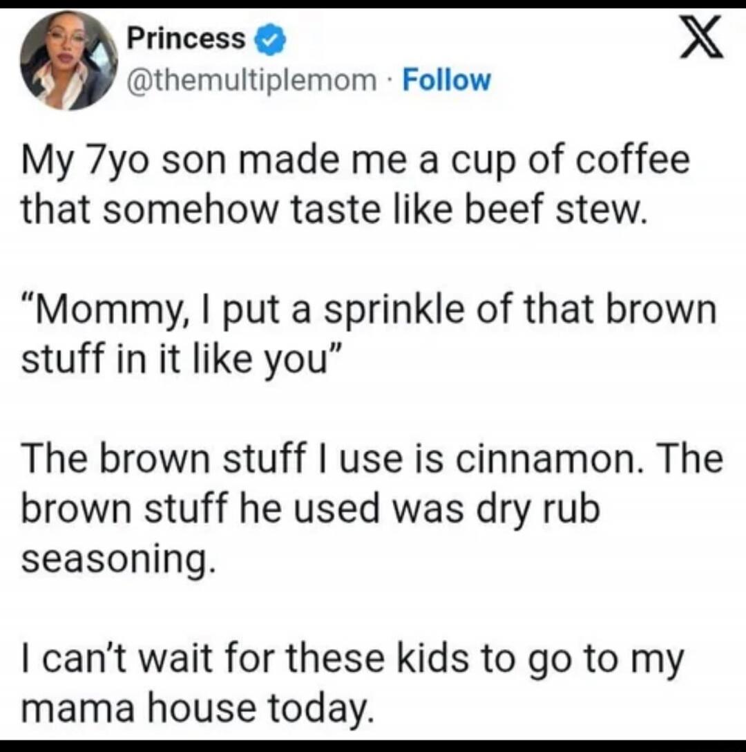 Princess @themultiplemom Follow My 7yo son made me a cup of coffee that somehow taste like beef stew. 
