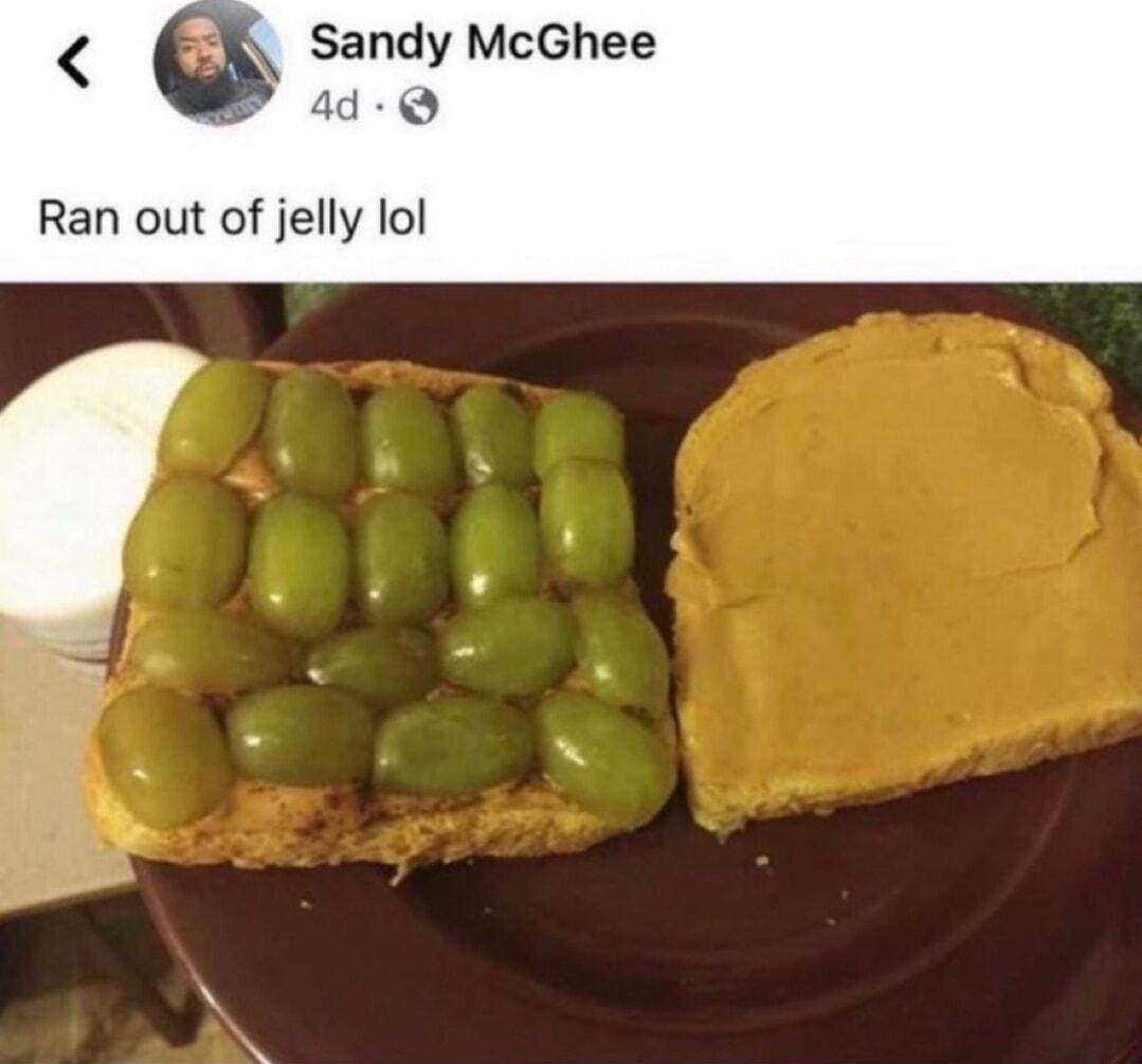 Sandy McGhee Ran out of jelly lol