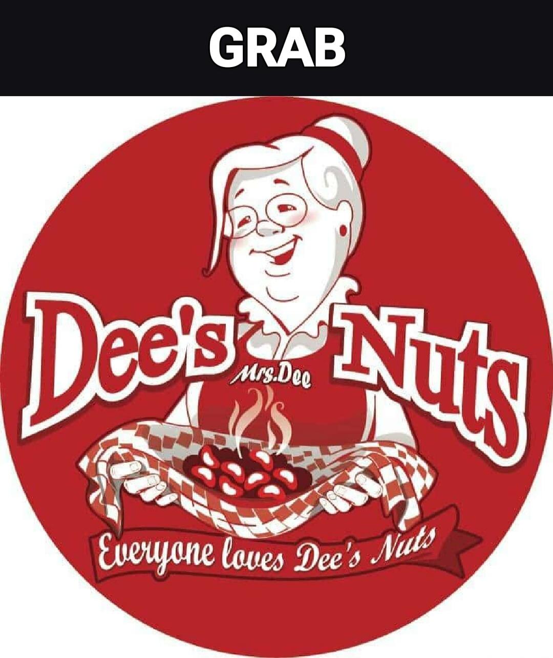 GRAB Dee's Nuts Mrs. Dee Everyone loves Dee's Nuts