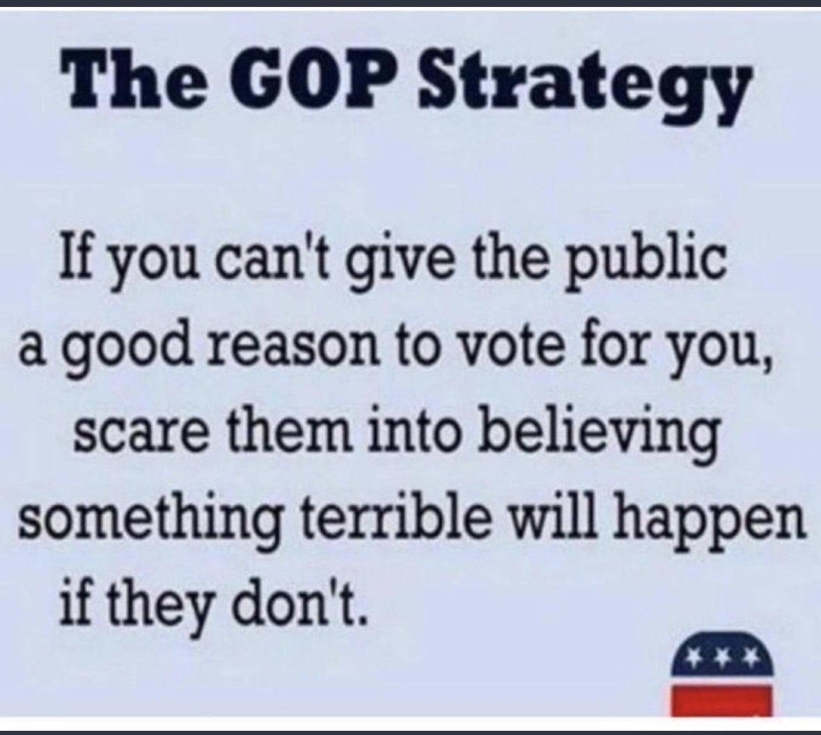 The GOP Strategy If you cant give the public a good reason to vote for you scare them into believing something terrible will happen if they dont