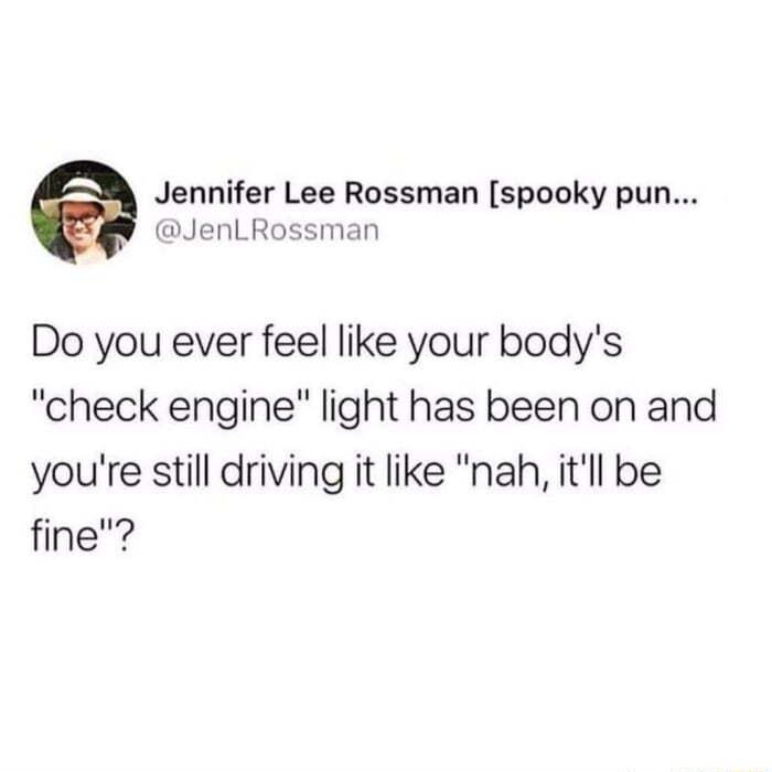 Jennifer Lee Rossman spooky pun JenLRossman Do you ever feel like your bodys check engine light has been on and youre still driving it like nah itll be fine