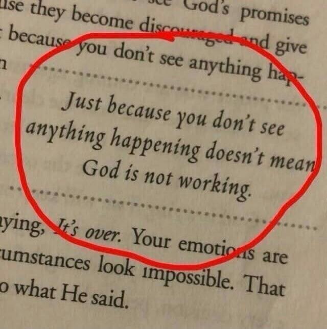 Just because you don't see anything happening doesn't mean God is not working.