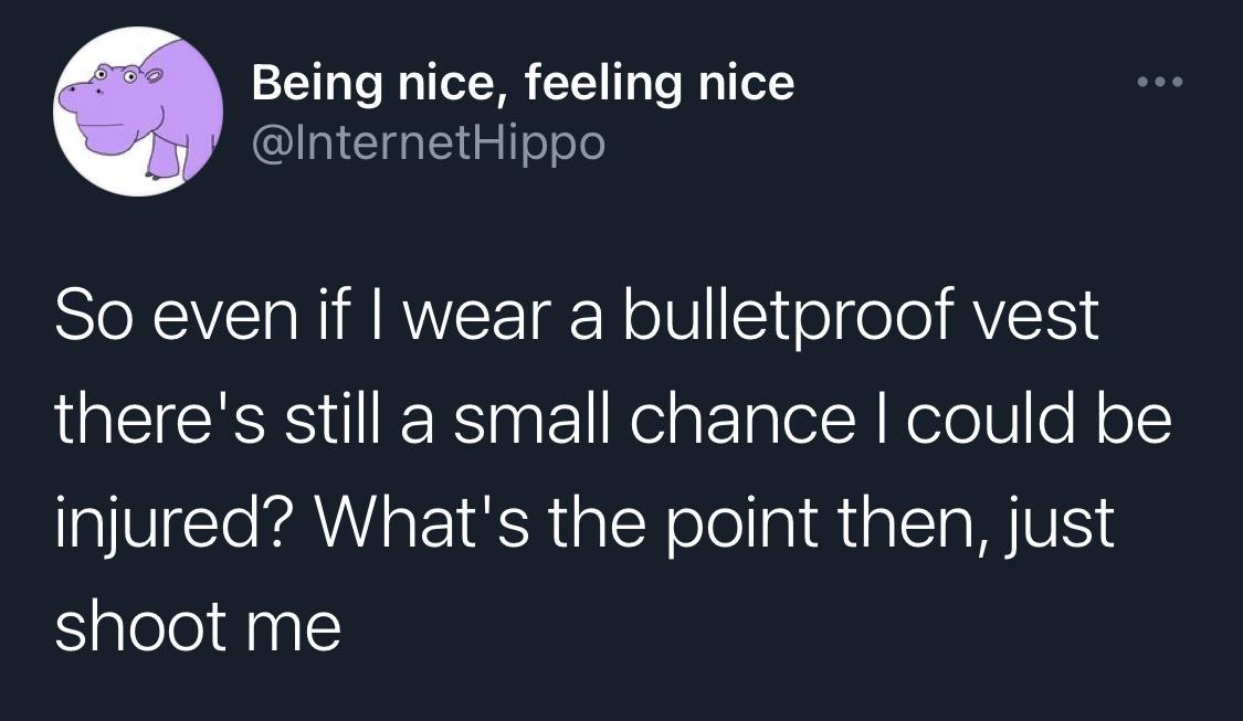 Being nice feeling nice QU igl eee So even if wear a bulletproof vest ETERESTERS g el g EeTaleR KeleU o Nol injured Whats the point then just Siglelellngl