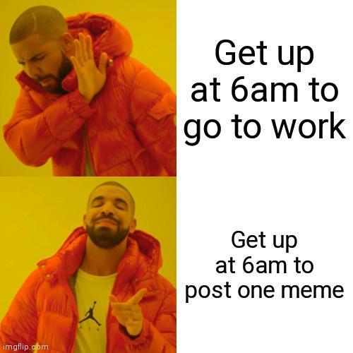 Get up at 6am to go to work Get up at 6am to 8 post one meme