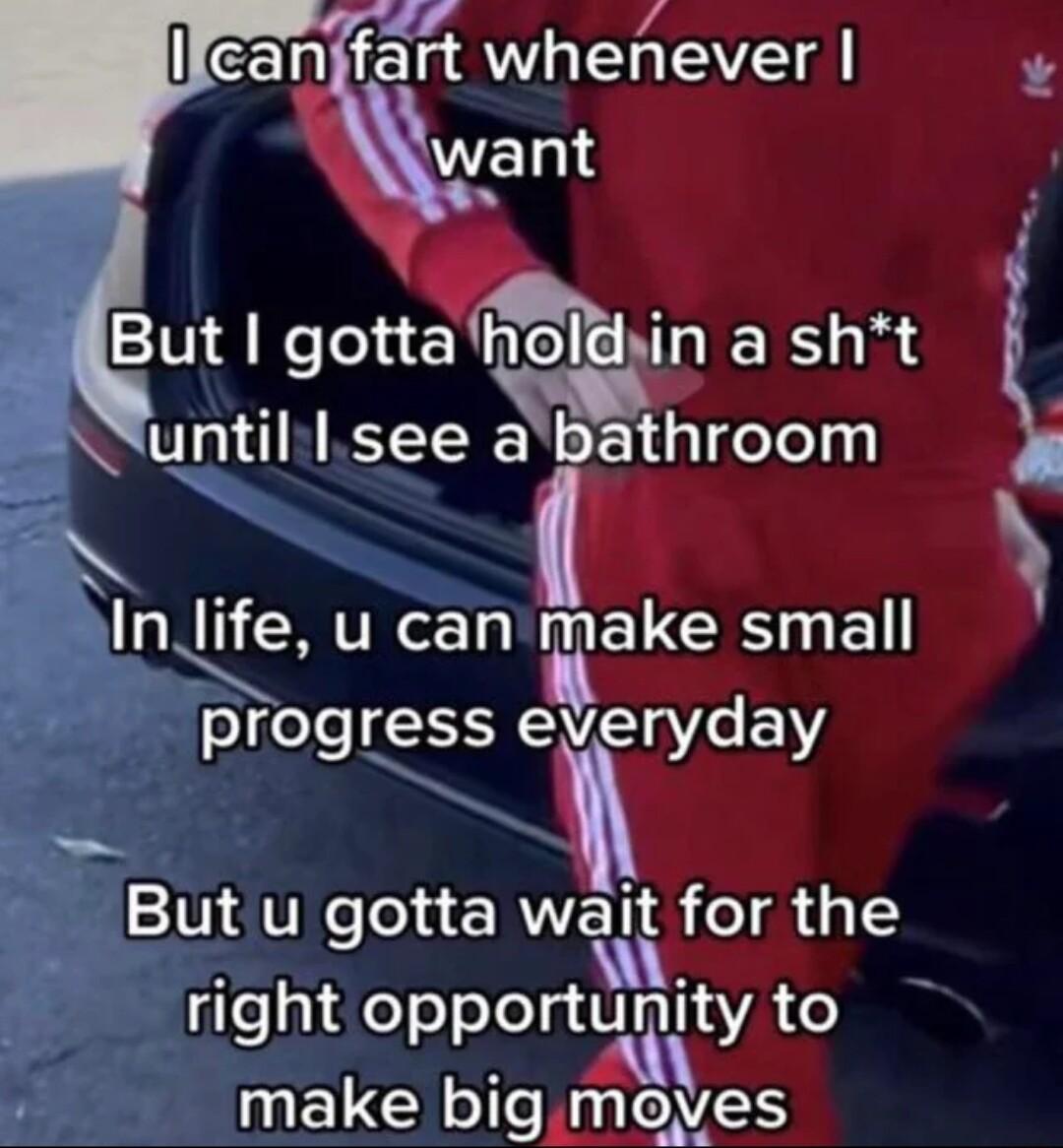 y 4 CEMER AR EE But gotta heldin asht untillsee abathroom NG ELCEEL i progress VY But u gotta wait for the right opportity to make big moyves