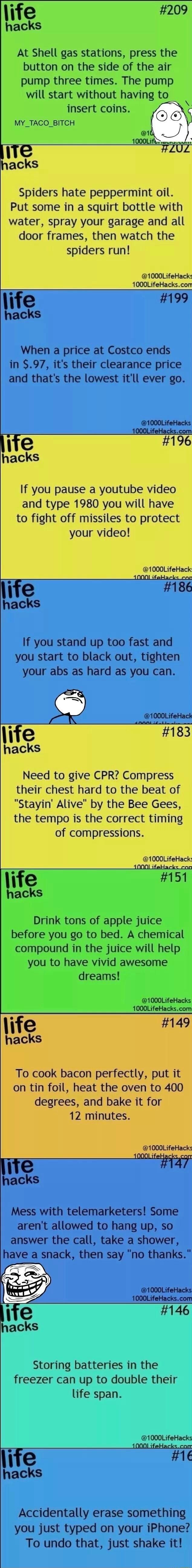 hacks Spiders hate peppermint oil Put some in a squirt bottle with water spray your garage and all door frames then watch the spiders run e 196 hacks If you pause a youtube video and type 1980 you will have to fight off missiles to protect your video life 183 hacks Need to give CPR Compress their chest hard to the beat of Stayin Alive by the Bee Gees the tempo is the correct timing of compressions
