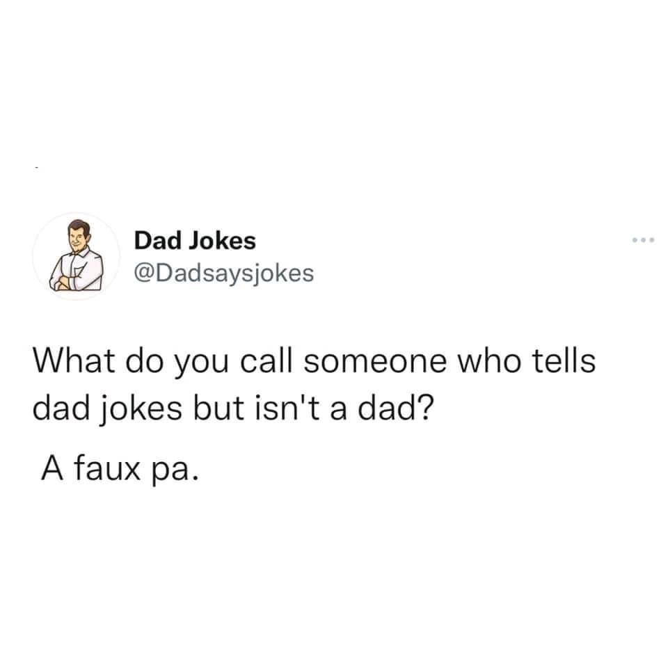 Dad Jokes Dadsaysjokes What do you call someone who tells dad jokes but isnt a dad A faux pa