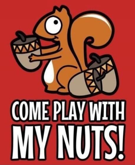 COME PLAY WITH MY NUTS!