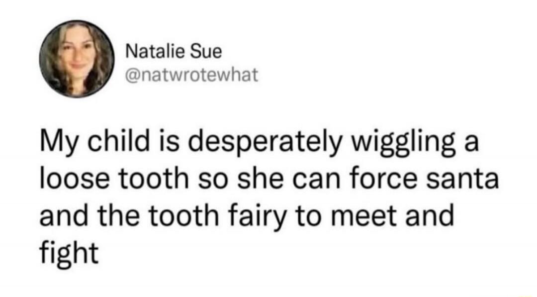 My child is desperately wiggling a loose tooth so she can force santa and the tooth fairy to meet and fight