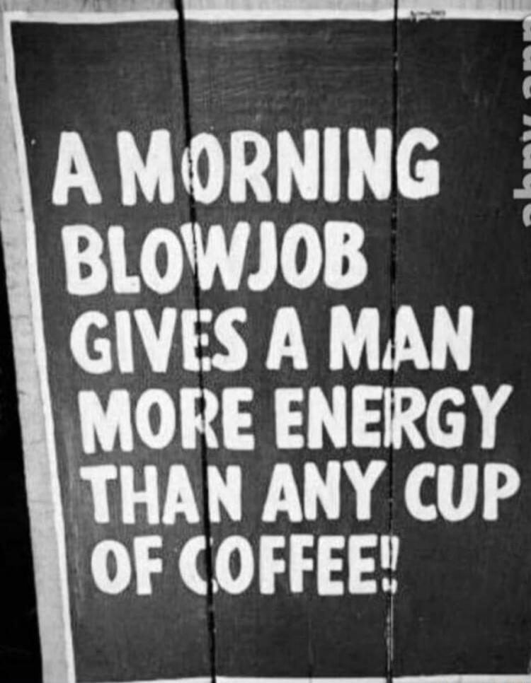 H AMORNING BLOWJOB GIVES A MAN MORE ENERGY THAN ANY CUP OF COFFEE