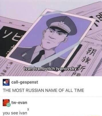 BIVanIVanovitch lvanovsky Fa call gespenst THE MOST RUSSIAN NAME OF ALL TIME tw evan 3 you see ivan
