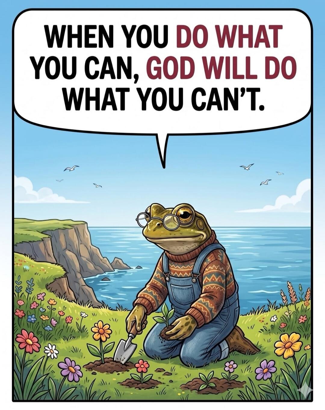WHEN YOU DO WHAT YOU CAN, GOD WILL DO WHAT YOU CAN'T.