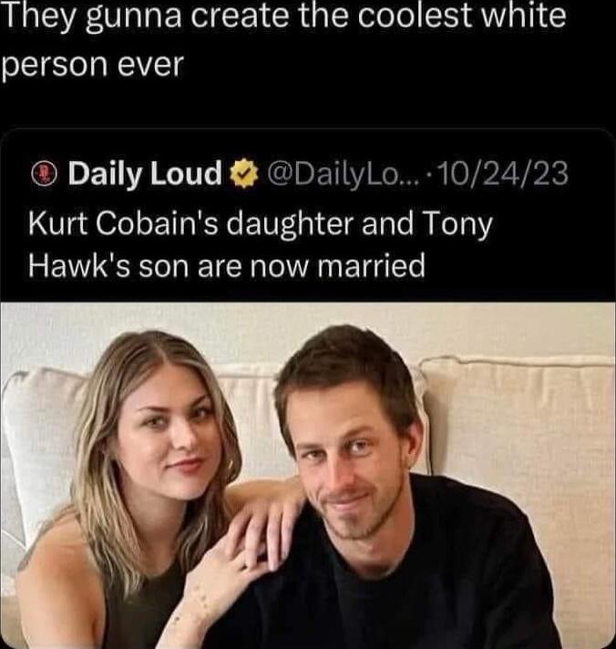 They gunna create the coolest white person ever GILET AT B XGInET YRR 0V 2 VPk Kurt Cobains daughter and Tony Hawks son are now married