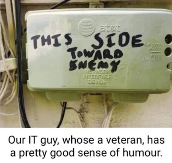 Our IT guy whose a veteran has a pretty good sense of humour