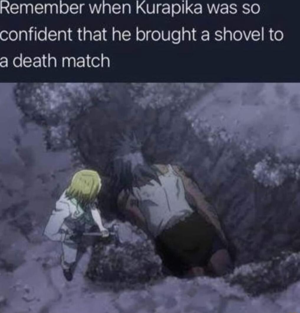 rememper when Kurapika was so confident that he brought a shovel to a death match