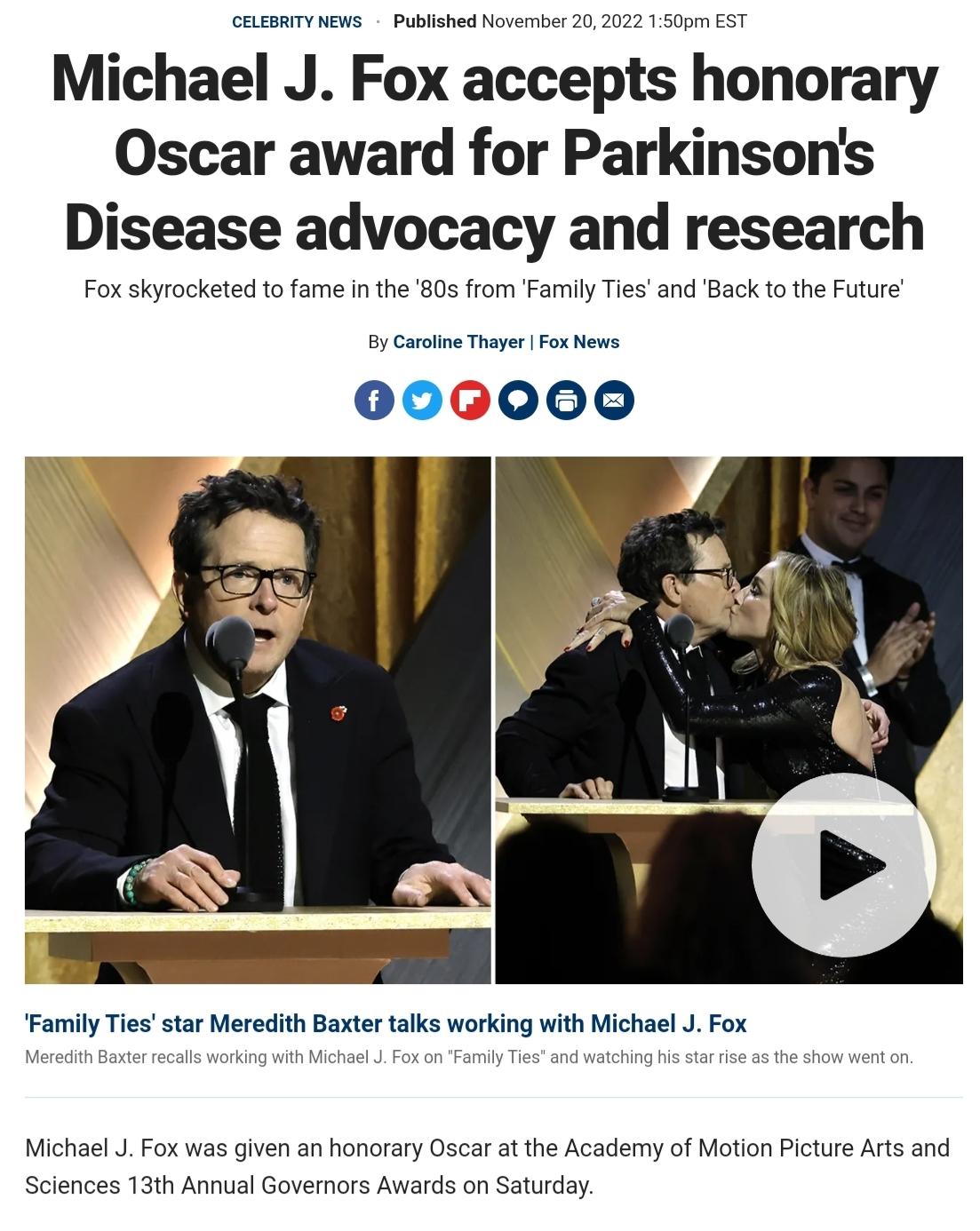 Michael J Fox accepts honorary Oscar award for Parkinsons Disease advocacy and research Fox skyrocketed to fame In the 805 from Family Tiesand Back to the Future 006000 Fammily Tiesstar Meredith Baxter talks working with Michael J Fox Michael J o was giv i honorary Oscar at the Academy of Motion Piture Arts and Sciences 13th Annual Governors Awards on Saturday