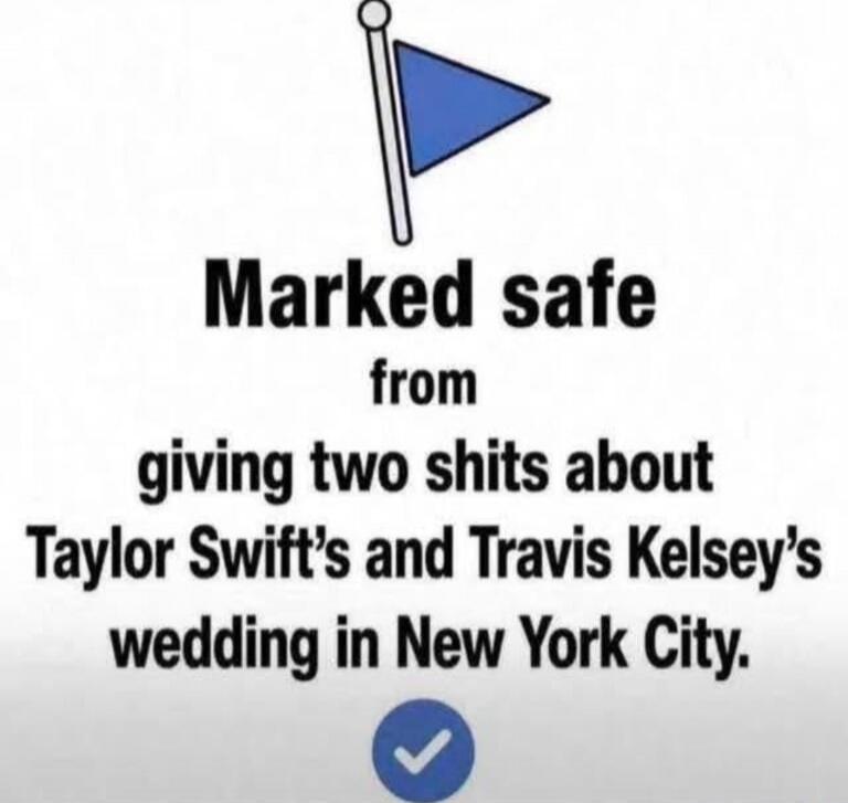 Marked safe from giving two shits about Taylor Swift's and Travis Kelsey's wedding in New York City.
