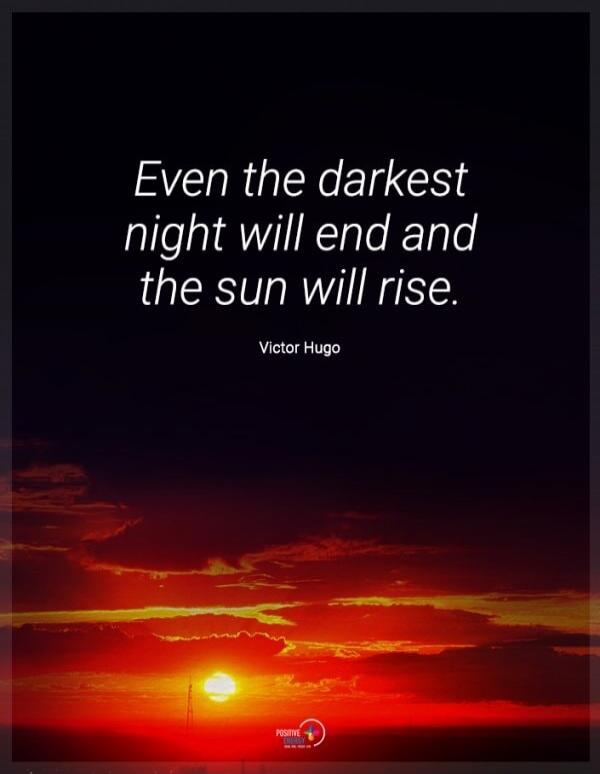 Even the darkest night will end and the sun will rise. Victor Hugo