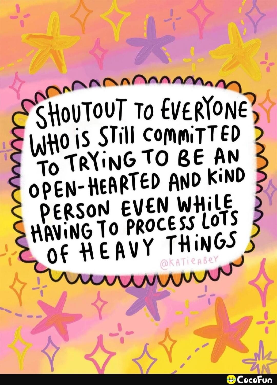 Shoutout to everyone who is still committed to trying to be an open-hearted and kind person even while having to process lots of heavy things