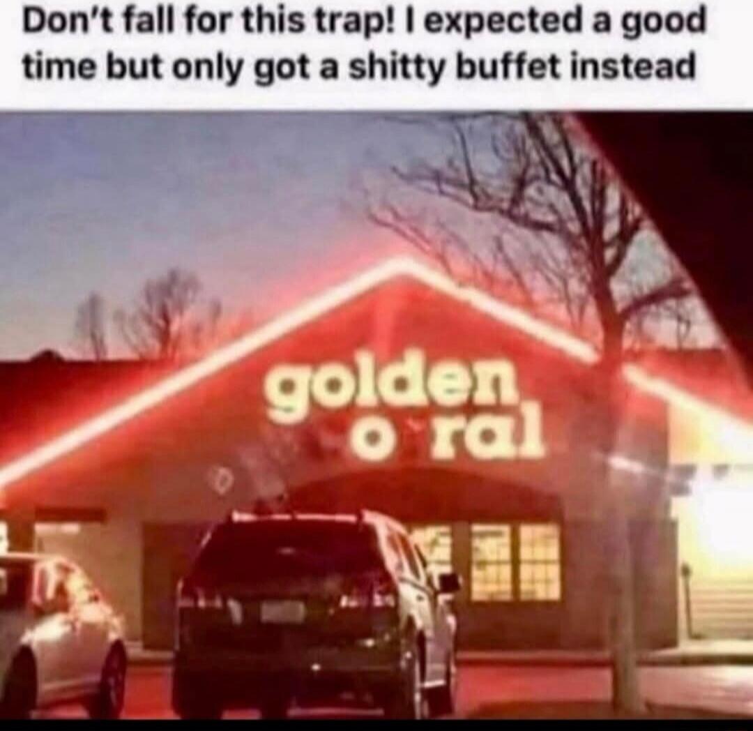 Don't fall for this trap! I expected a good time but only got a shitty buffet instead. Golden Oral