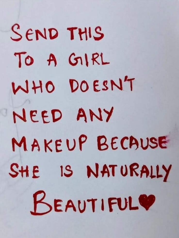 SEND THIS TO A GIRL WHO DOESN'T NEED ANY MAKEUP BECAUSE SHE IS NATURALLY BEAUTIFUL