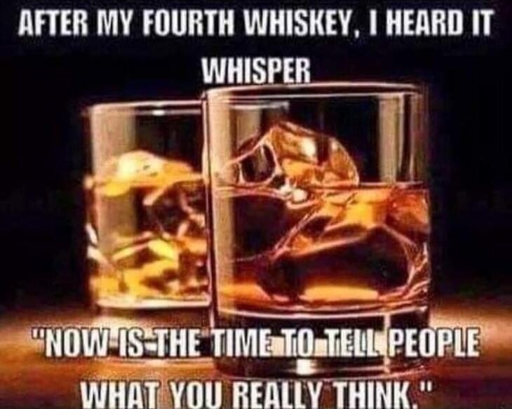 AFTER MY FOURTH WHISKEY, I HEARD IT WHISPER 