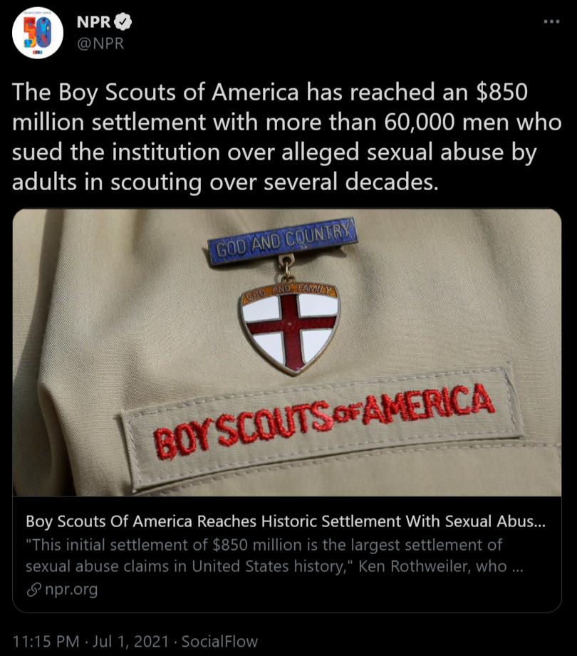 NPRO IN2 The Boy Scouts of America has reached an 850 million settlement with more than 60000 men who V1Yo R TR TS 1V oY WOIVZT g YeTte RY MOVE REY IVEYN o adults in scouting over several decades Boy Scouts Of America Reaches Historic Settlement With Sexual Abus This initial settlement of 850 million is the largest settlement of sexual abuse claims in United States history Ken Rothweiler who npror