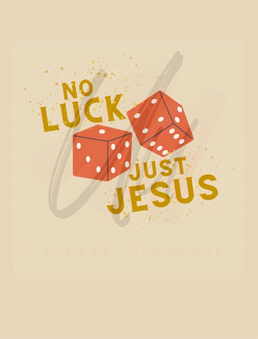 NO LUCK JUST JESUS Untamed + Unbound