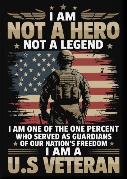 I AM NOT A HERO NOT A LEGEND I AM ONE OF THE ONE PERCENT WHO SERVED AS GUARDIANS OF OUR NATION'S FREEDOM I AM A U.S VETERAN