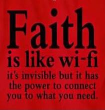 Faith is like wi-fi it's invisible but it has the power to connect you to what you need.