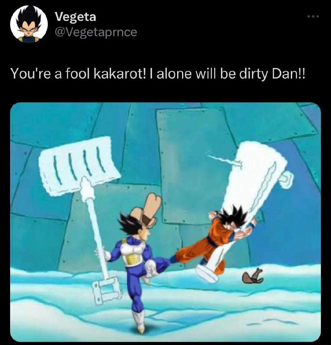 Vegeta Vegetaprmce Youre a fool kakarot alone will be dirty Dan