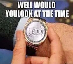 WELL WOULD YOULOOK AT THE TIME