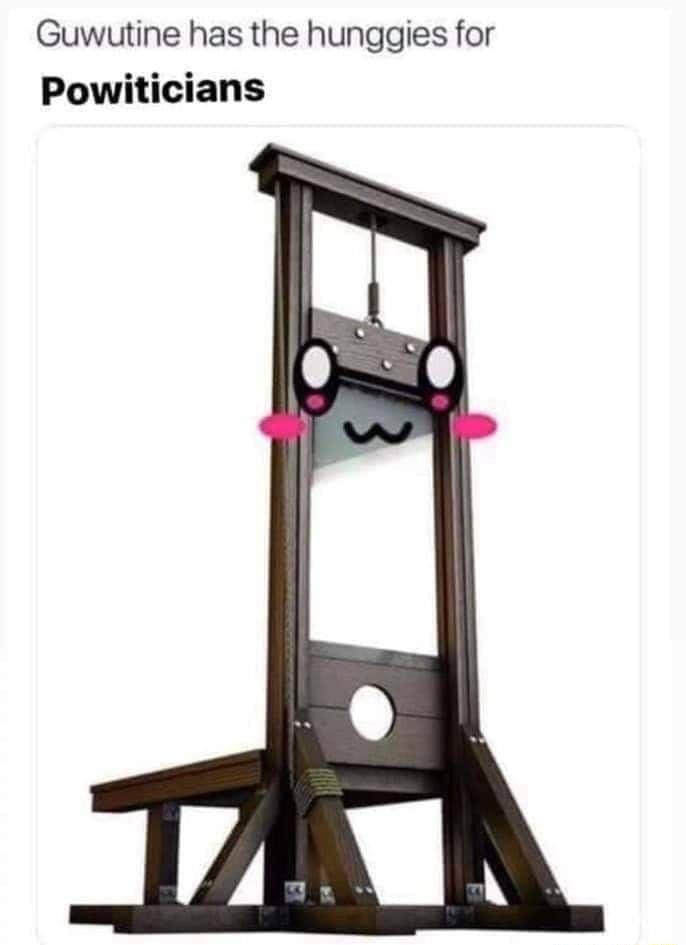 Guwutine has the hunggies for Powiticians