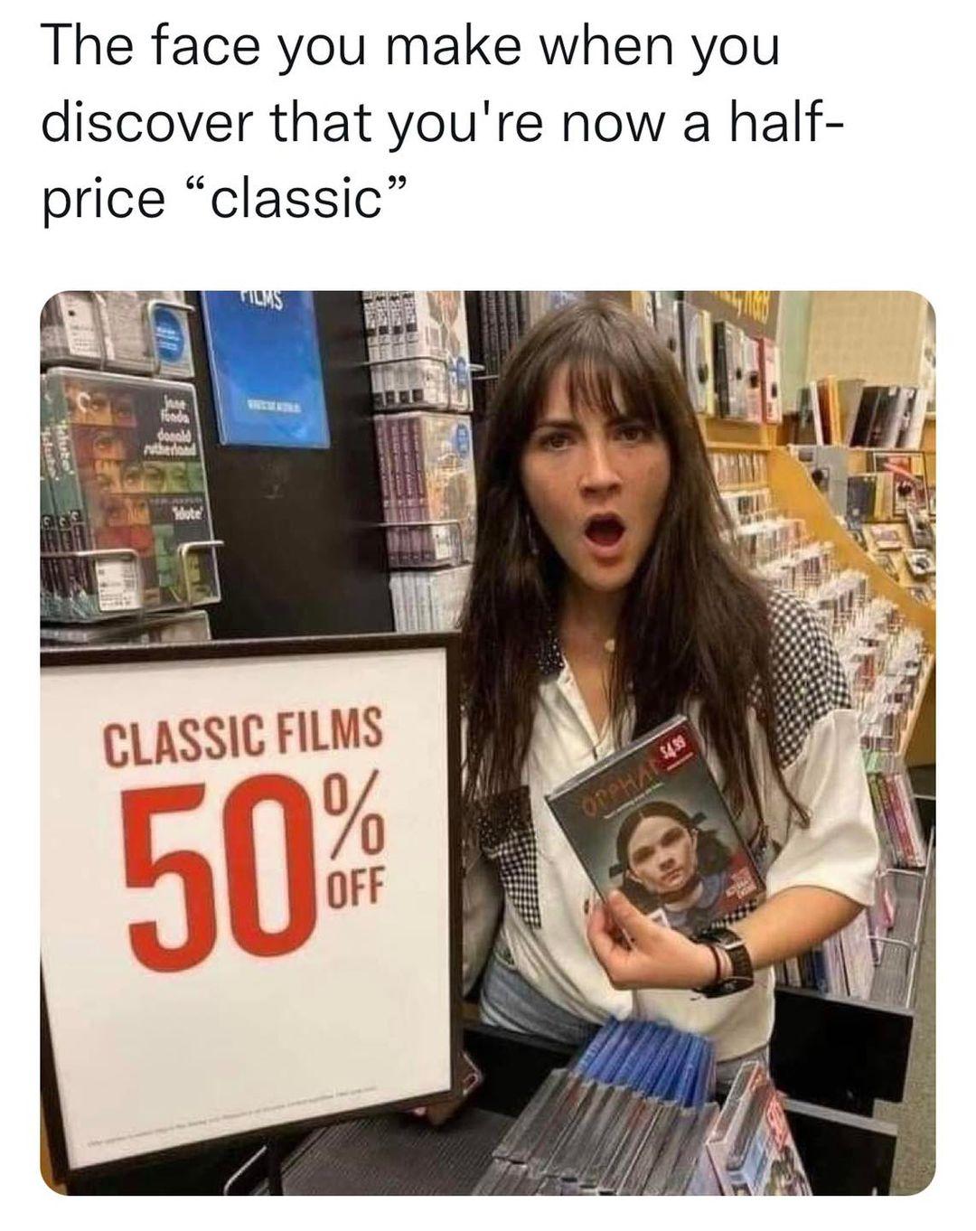 The face you make when you discover that youre now a half price classic