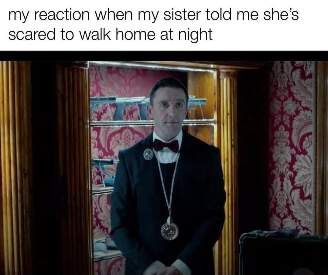 my reaction when my sister told me shes scared to walk home at night
