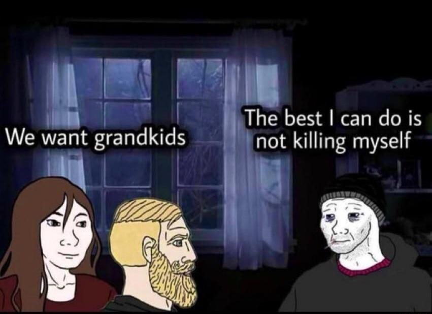 The best can do is I not killing myself i We want grandkids i